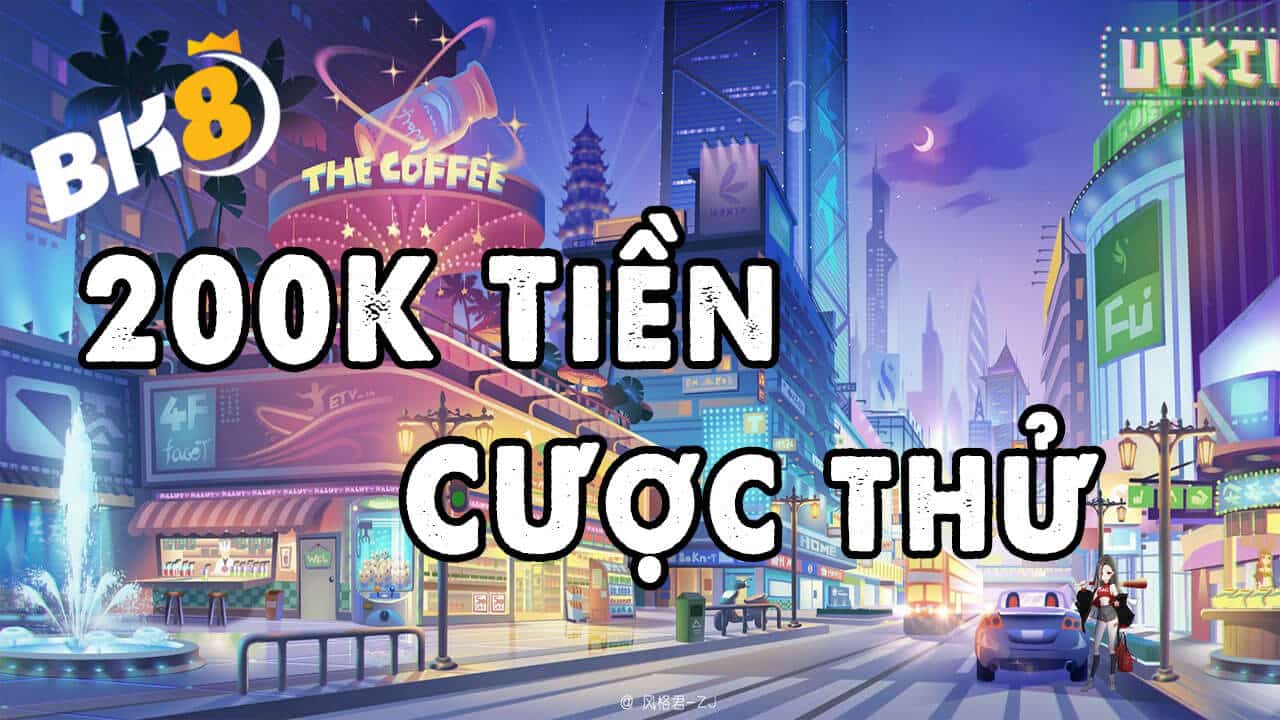 BK8 thưởng 200K chơi thử