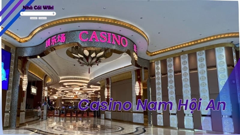 Casino Nam Hội An - Thế giới giải trí hoàn hảo tại Miền Trung